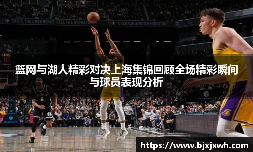篮网与湖人精彩对决上海集锦回顾全场精彩瞬间与球员表现分析