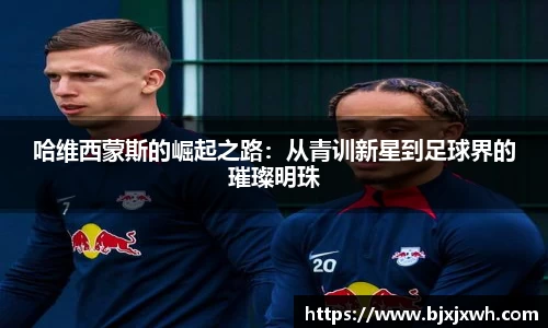 哈维西蒙斯的崛起之路：从青训新星到足球界的璀璨明珠