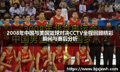 2008年中国与美国篮球对决CCTV全程回顾精彩瞬间与赛后分析